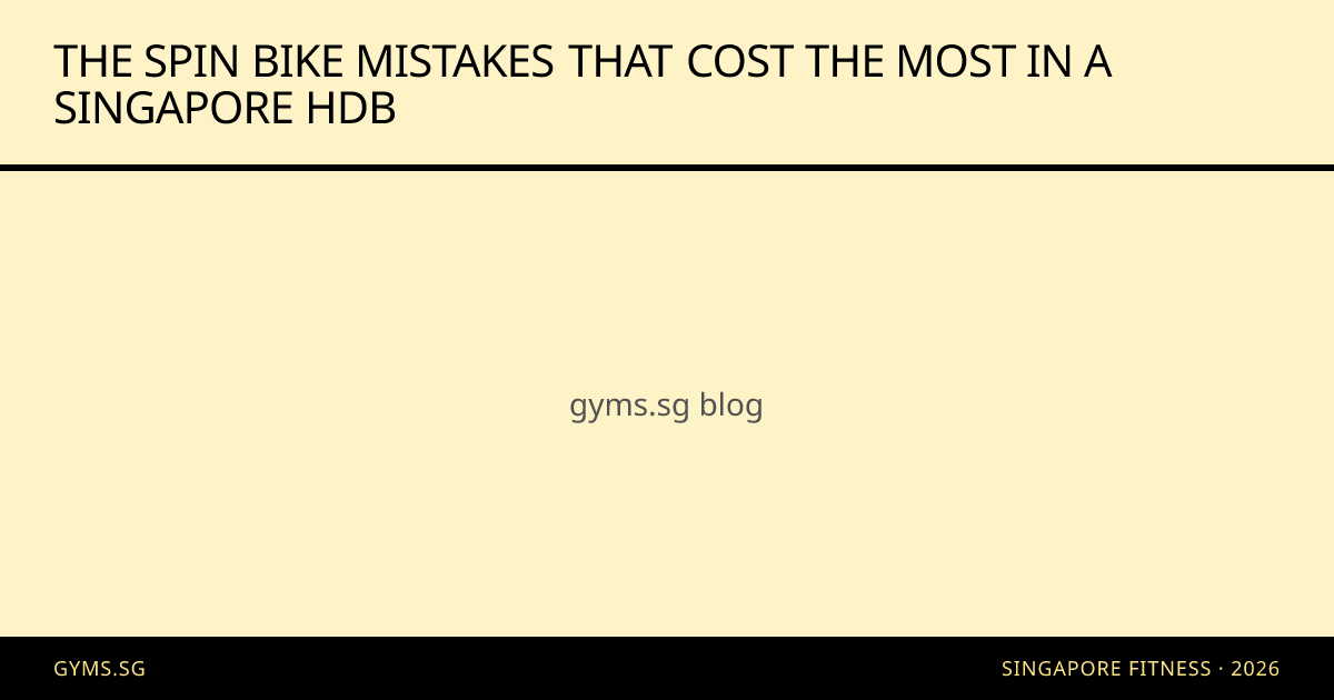 The Spin Bike Mistakes That Cost the Most in a Singapore HDB